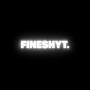 fineshyt